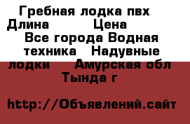 Гребная лодка пвх. › Длина ­ 250 › Цена ­ 9 000 - Все города Водная техника » Надувные лодки   . Амурская обл.,Тында г.